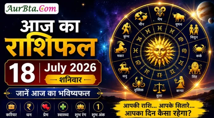Aaj Ka Rashifal 18 July 2026 का राशिफल, जानें आज का भविष्यफल Aaj Ka Rashifal 18 July 2026